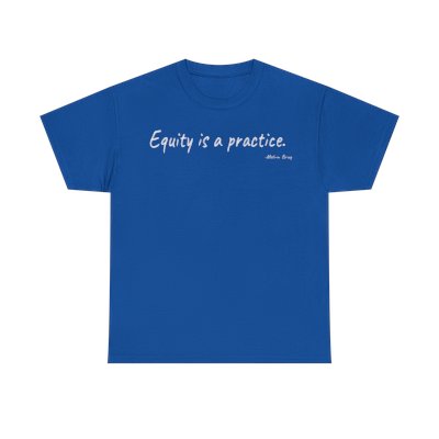 Equity is a Practice Tee (6 Colors)