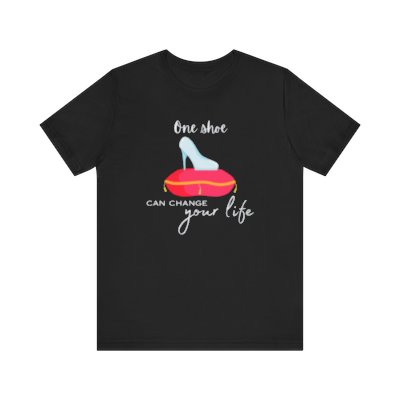 One Shoe Can Change Your Life Tshirt, Cinderella knew it, now you do too!