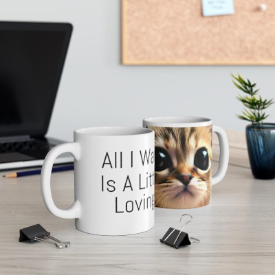 Cute Cat Mug, All I Want Is A Little Loving, Cat Mom Gift, Cat Lover's Coffee Mug, Ceramic Mug 11oz