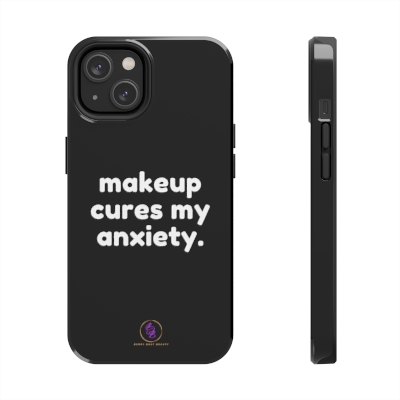 Makeup Cures My Anxiety Phone Case