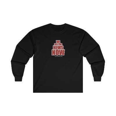 WE ARE THE NEWS NOW (Long Sleeve)