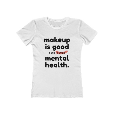 Makeup Is Good For Your Mental Health - Women's Tee