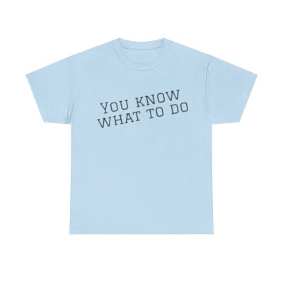 YOU KNOW WHAT TO DO Unisex Cotton Tee