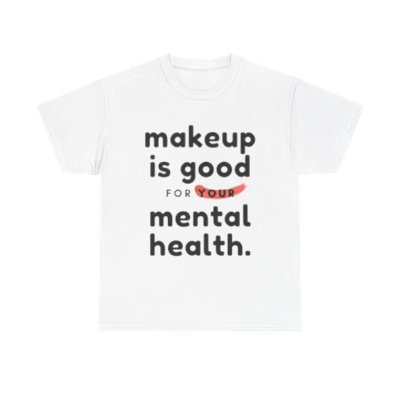 Makeup Is Good For Your Mental Health - Men's Tee