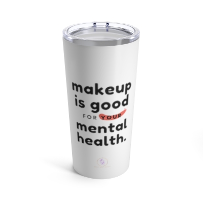 Makeup Is Good For Your Mental Health - 20oz Tumbler 