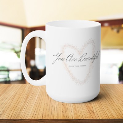 You are Beautiful, So is This Coffee 15 oz Ceramic Mug