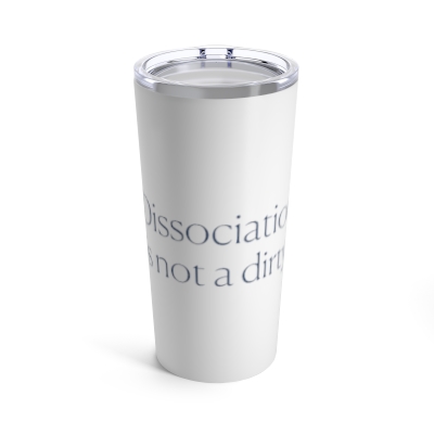 "Dissociation is not a dirty word." Tumbler 20oz