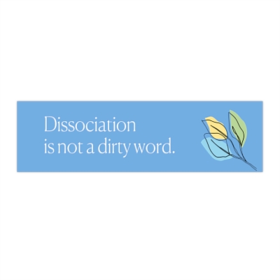 "Dissociation is not a dirty word." Bumper Stickers