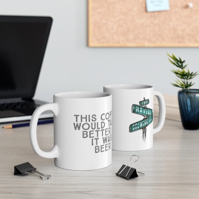 "This Coffee would taste better if it was Beer" Ceramic Mug 11oz