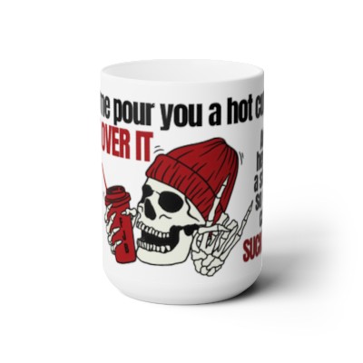 Ceramic Mug 15oz with Funny Skeleton Saying "Let me pour you a hot cup of GET OVER IT and here's a straw so you can SUCK IT UP" -- Requested by Big Mike
