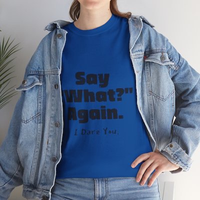 Say 'What' Again! - Unisex Heavy Cotton Tee