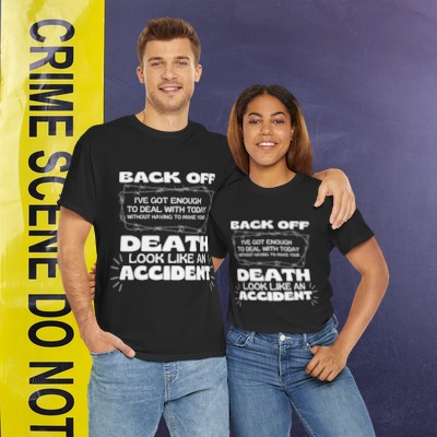 Back Off. I've Got Enough To Deal With Today Without Having To Make Your Death Look Like An Accident - Unisex Heavy Cotton Tee