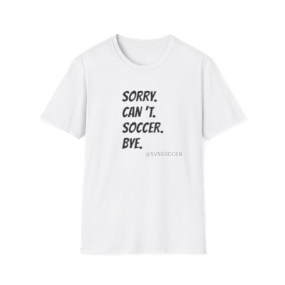 Sorry. Can't. Soccer. Bye. (Unisex Softstyle T-Shirt)