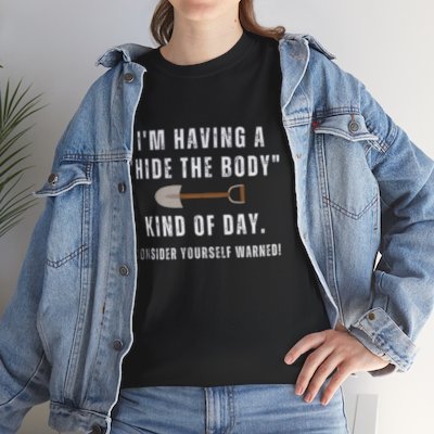 Having A Hide The Body Kind Of Day - Unisex Heavy Cotton Tee