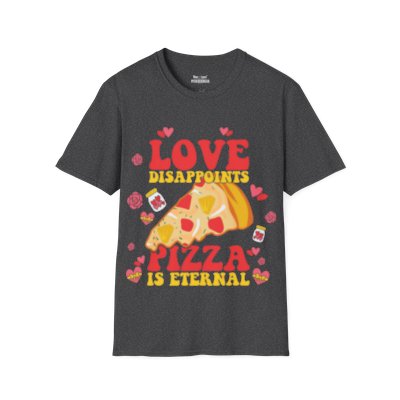 Love Disappoints Pizza is Eternal Shirt Soft-Style Unisex T-Shirt