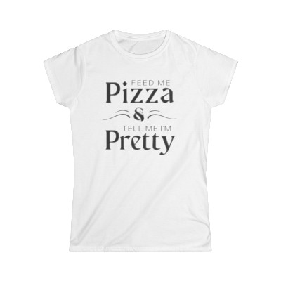 Feed Me Pizza and Tell Me I'm Pretty Women's Softstyle Tee