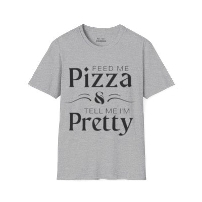 Feed Me Pizza and Tell Me I'm Pretty Shirt Soft-Style Unisex T-Shirt