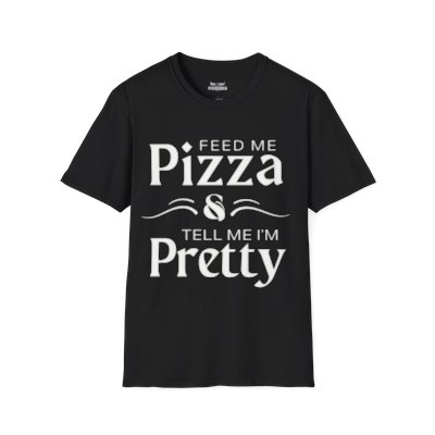 Feed Me Pizza and Tell Me I'm Pretty Shirt Soft-Style Unisex T-Shirt