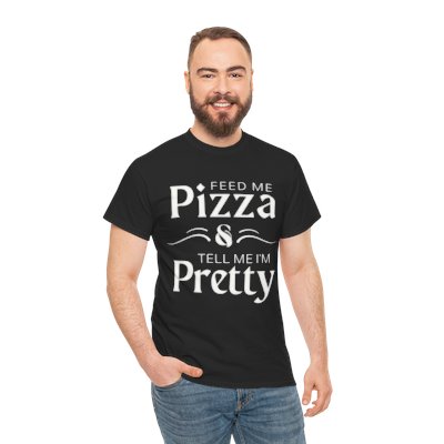 Feed Me Pizza and Tell Me I'm Pretty Heavy Cotton Unisex Tee