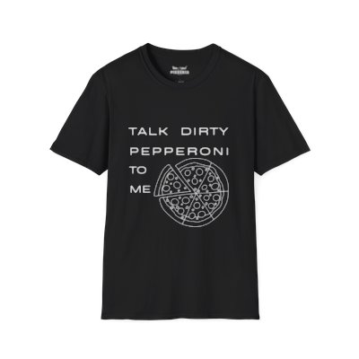 Talk Dirty Pepperoni to Me Soft-Style Unisex T-Shirt