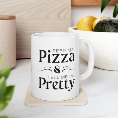 Feed Me Pizza and Tell Me I'm Pretty Ceramic Mug 11oz
