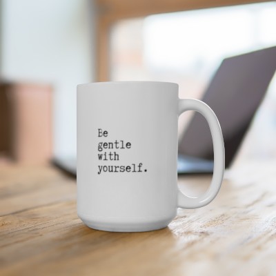 Be Gentle with yourself Ceramic Mug 15oz