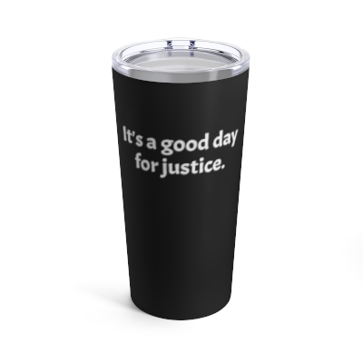 "It's a good day for justice." Tumbler 20oz