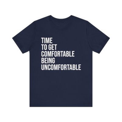 Time To Get Comfortable Being Uncomfortable Unisex Jersey S/S Tee