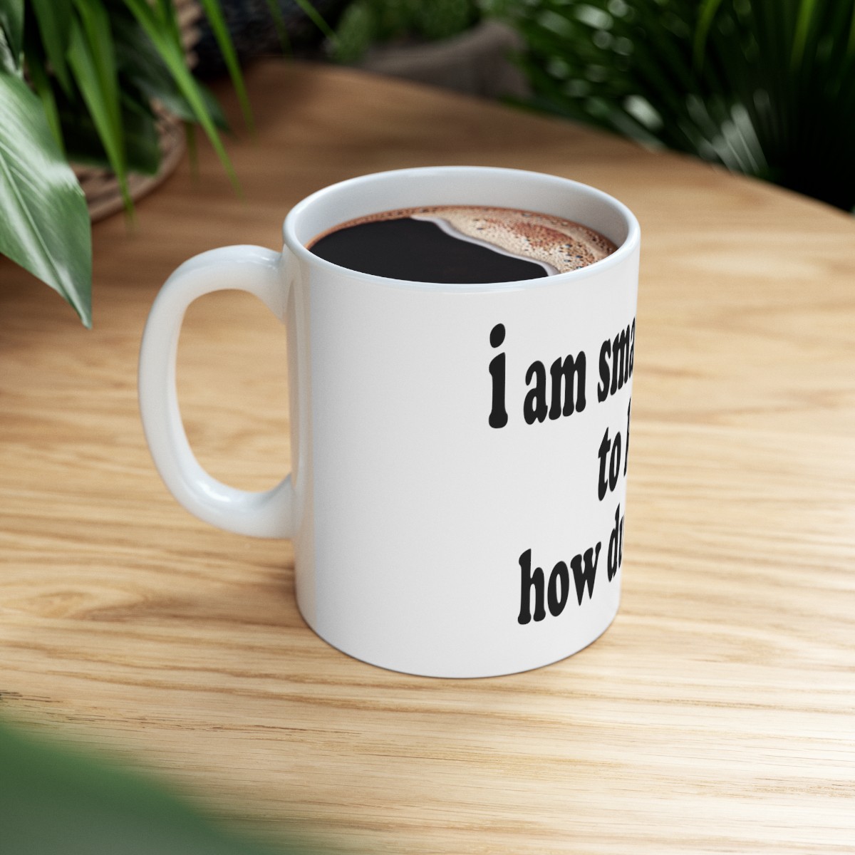 I am smart enough to know how dumb he is Ceramic Mug 11oz product thumbnail image
