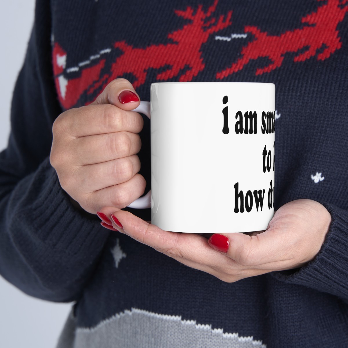 I am smart enough to know how dumb he is Ceramic Mug 11oz product thumbnail image