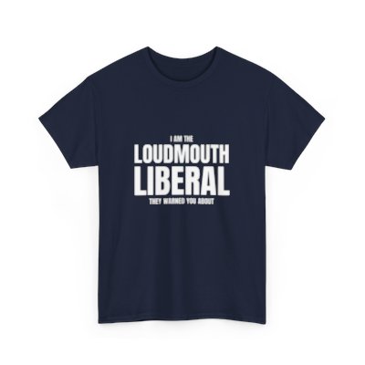 I am The Loudmouth Liberal They Warned You About Shirt