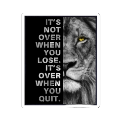 STICKER: IT'S NOT OVER WHEN YOU LOSE. IT'S OVER WHEN YOU QUIT.