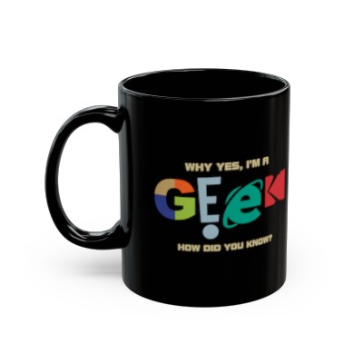 Why Yes I'm a GEEK, How Did You Know? Ceramic Mug 11oz