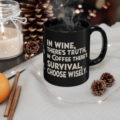 Coffee Lovers Gift: In Wine There's Truth, In Coffee There's Survival 11oz Black Ceramic Mug