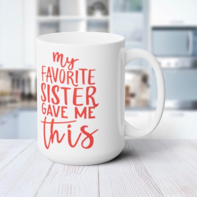 Funny Sister Gift: 'My Favorite Sister Gave Me This' White Ceramic Coffee Mug - 15 oz