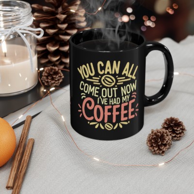 Funny 11oz Black Coffee Mug - 'You Can All Come Out Now, I've Had My Coffee' - Perfect Gift for Coffee Lovers!