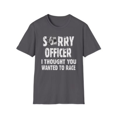 Sorry Officer, I Thought You Wanted to Race T-Shirt