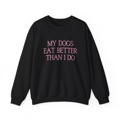 my dogs eat better than i do sweatshirt - pink text