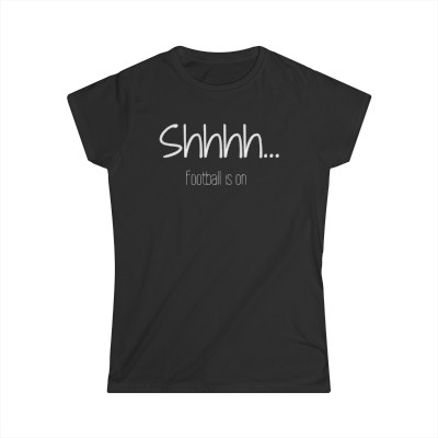 Shhhh... Football is on - Ladies Fit - Funny Football T-Shirt