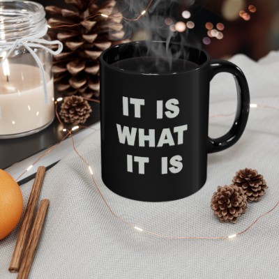 Funny & Sarcastic 'It Is What It Is' 11oz. Ceramic Black Coffee Mug