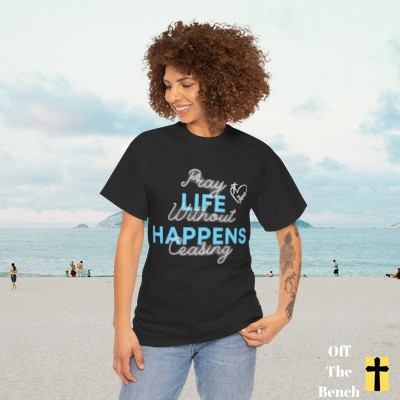 Life Happens. Pray Without Ceasing Unisex T-Shirt
