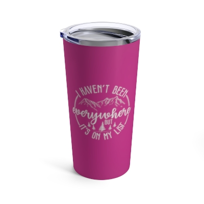 I Haven't Been Everywhere, But It's On My List - Pink Tumbler 20oz