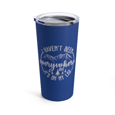 I Haven't Been Everywhere, But It's On My List - Blue Tumbler 20oz