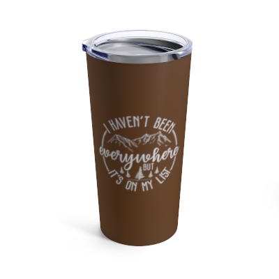 I Haven't Been Everywhere, But It's On My List - Brown Tumbler 20oz