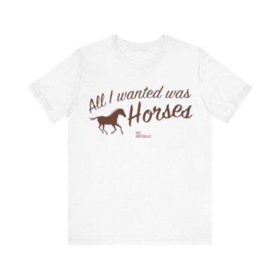 All I Wanted Was Horses Tee