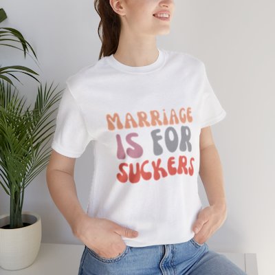 "Marriage is for Suckers" Edgy feminist shirt promoting financial independence and mental health