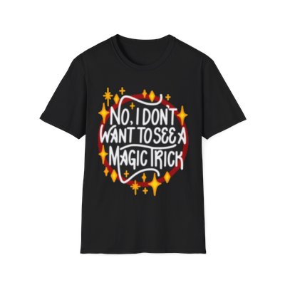 No, I Don't Want to See a Magic Trick Tee