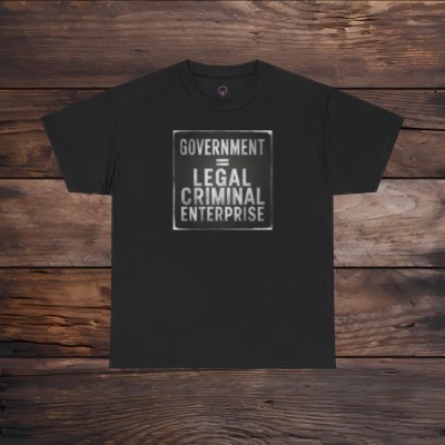 Government = Legal Criminal Enterprise - Unisex Heavy Cotton Tee