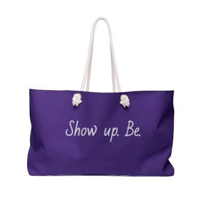 Show up. Be. - Weekender Bag