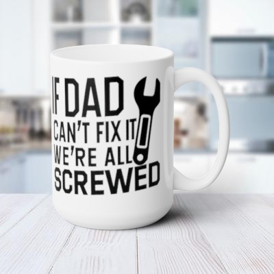 Hilarious Dad Gift: Ceramic 15 oz Coffee Mug with 'If Dad Can't Fix It We're All Screwed' Text